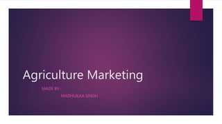 Agriculture Marketing
MADE BY:-
MADHUILKA SINGH
 