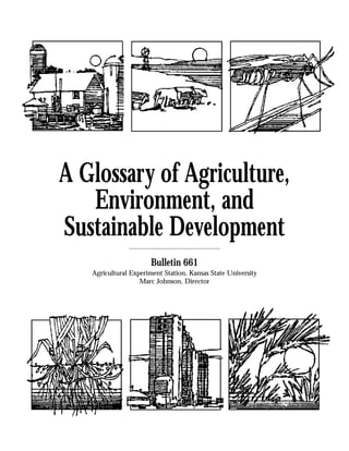 Bulletin 661
Agricultural Experiment Station, Kansas State University
Marc Johnson, Director
A Glossary of Agriculture,
Environment, and
Sustainable Development
 