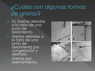 D) Grietas debidas
a la falta de una
junta de
aislamiento.
e) Grietas debidas a
la falta de una
junta de
aislamiento por
congelación y
deshielo.
f) Grietas por
asentamiento.
d)

 
