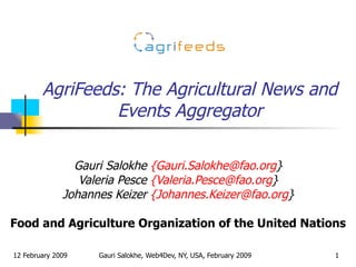 AgriFeeds: The Agricultural News and Events Aggregator Gauri Salokhe  {Gauri.Salokhe@fao.org } Valeria Pesce  {Valeria.Pesce@fao.org } Johannes Keizer  {Johannes.Keizer@fao.org } Food and Agriculture Organization of the United Nations 