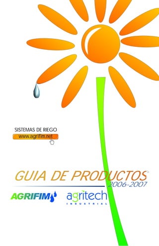 SISTEMAS DE RIEGO
www.agrifim.net
GUIA DE PRODUCTOSGUIA DE PRODUCTOS2006-2007
 