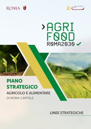 PIANO
STRATEGICO
AGRICOLO E ALIMENTARE
DI ROMA CAPITALE
LINEE STRATEGICHE
 