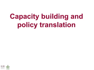 Capacity building and
policy translation
 