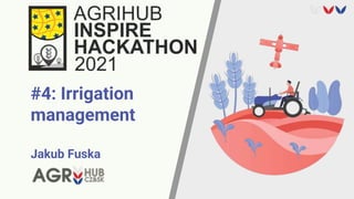 #4: Irrigation
management
Jakub Fuska
 