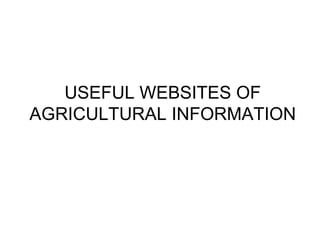 USEFUL WEBSITES OF
AGRICULTURAL INFORMATION
 