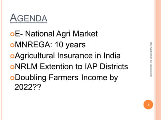 AGENDA
E- National Agri Market
MNREGA: 10 years
Agricultural Insurance in India
NRLM Extention to IAP Districts
Doubling Farmers Income by
2022??
1
HARVEERSIRforGSSCORE
 
