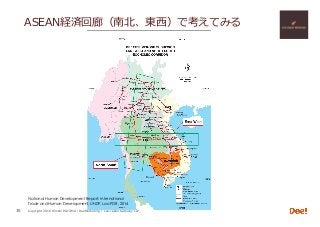 Copyright 2018 Hiroshi ISOJIMA / DeeMarketing / Lao-Japan Gateway LLP
ASEAN経済回廊（南北、東⻄）で考えてみる
35
National Human Development Report: International
Trade and Human Development, UNDP, Lao PDR, 2014	
 