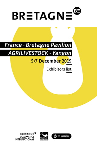 France - Bretagne Pavilion
AGRILIVESTOCK - Yangon
5>7 December 2019
Exhibitors list
 