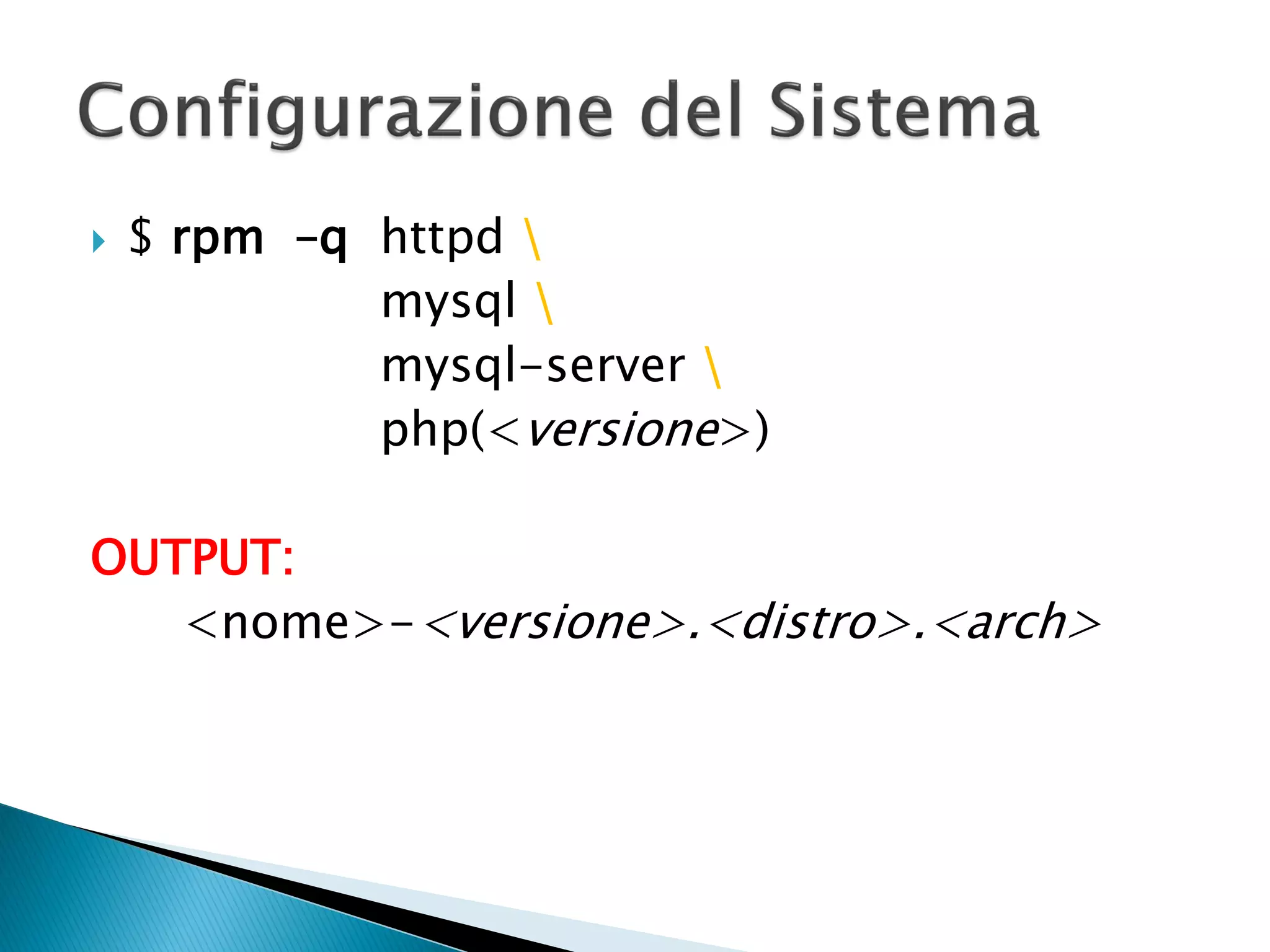  $ rpm –q httpd 
mysql 
mysql-server 
php(<versione>)
OUTPUT:
<nome>-<versione>.<distro>.<arch>
 