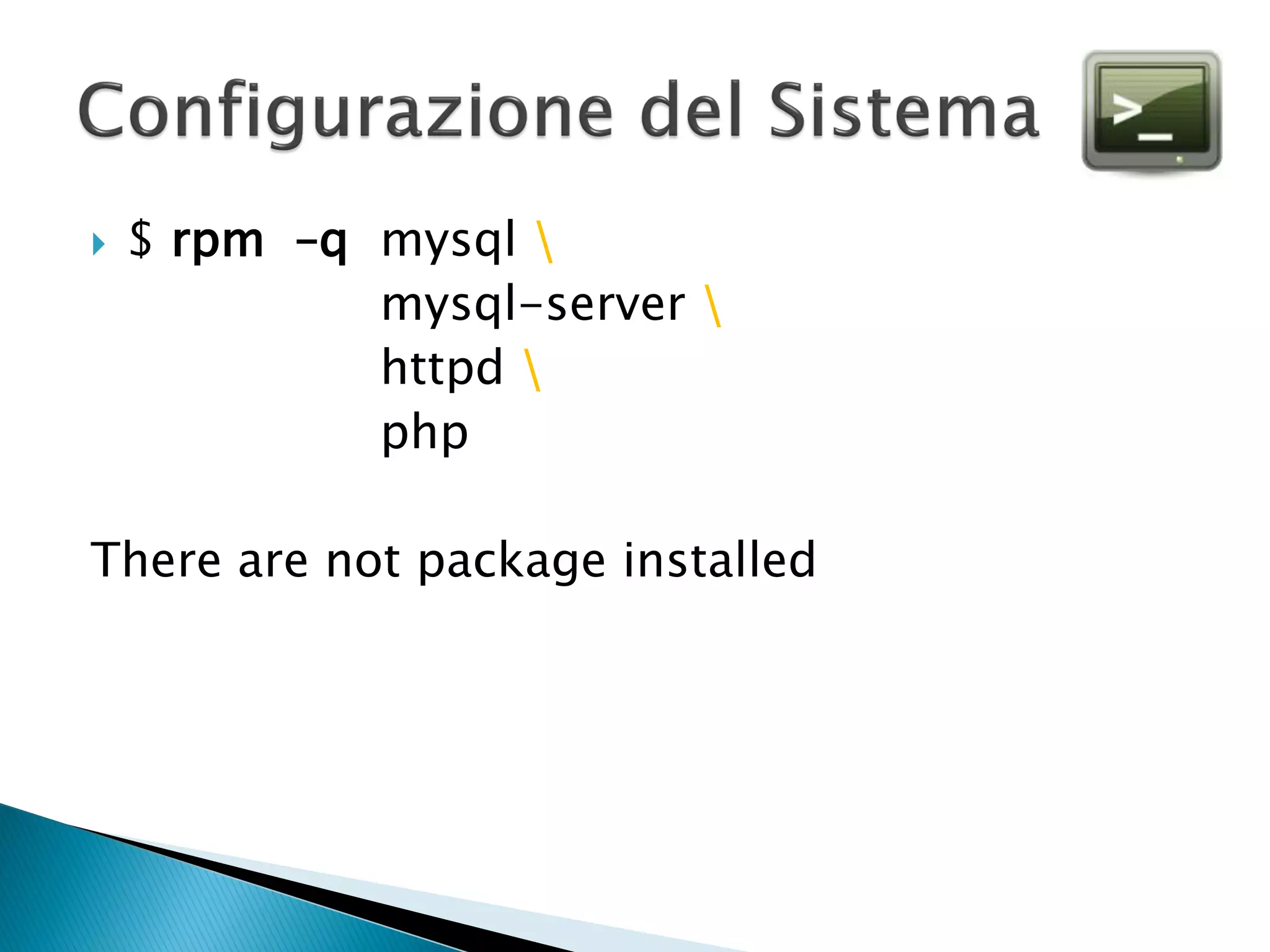  $ rpm –q mysql 
mysql-server 
httpd 
php
There are not package installed
 