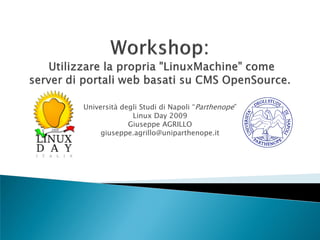 Università degli Studi di Napoli “Parthenope”
Linux Day 2009
Giuseppe AGRILLO
giuseppe.agrillo@uniparthenope.it
 