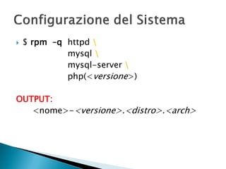  $ rpm –q httpd 
mysql 
mysql-server 
php(<versione>)
OUTPUT:
<nome>-<versione>.<distro>.<arch>
 