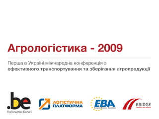 Агрологістика - 2009
Перша в Україні міжнародна конференція з
ефективного транспортування та зберігання агропродукції




Посольство Бельгії
 