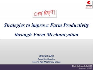 Strategies to improve Farm Productivity  through Farm Mechanization Rohtash Mal  Executive Director Escorts Agri Machinery Group  