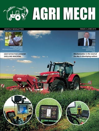 AGRI MECHAGRI MECH
ISSUE 2 | JUNE 2015MONTHLY NEWSLETTER
Alekiba Ayirebide Douglas
Production Supervisor
MIM Cashew and Agricultural Products Limited
Ghana
Todd McMyn
Director of International Sales
(Versatile/Farm King)
Buhler Industries Inc.
Canada
Mechaniza on is the need of
the day in developing na ons
COST‐EFFECTIVE CASHEW
SHELLING MACHINE
 
