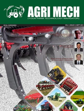 AGRI MECHAGRI MECH
VOL I | ISSUE 5 | SEPT 2015RNI No. HARENG00941RNI No. HARENG00941
Agricultural mechanization in Peru
By Shimon Horovitz / Agronomist
The rice you trust
By A S Subbarao
Robot farming system in Japan
By Noboru Noguchi - Hokkaido Univ,
(YOUR FARM TECHNOLOGY NAVIGATOR)
 
