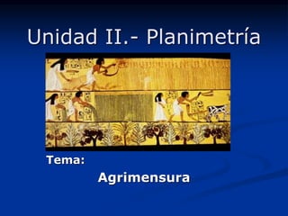 Unidad II.- Planimetría




 Tema:
         Agrimensura
 