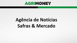 Agência de Notícias
Safras & Mercado
 