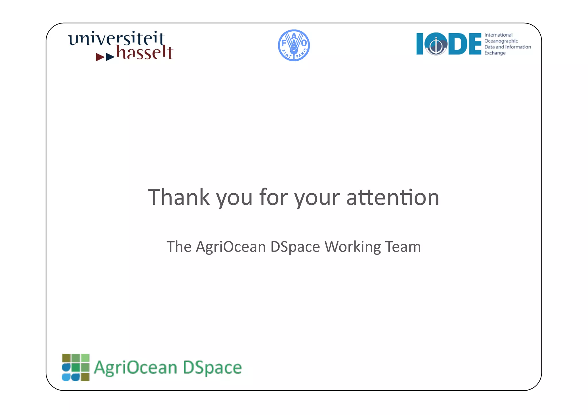 Thank	
  you	
  for	
  your	
  a^enBon	
  
  The	
  AgriOcean	
  DSpace	
  Working	
  Team	
  
 
