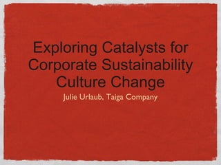 Exploring Catalysts for Corporate Sustainability Culture Change ,[object Object]