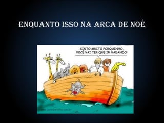 Enquanto isso na Arca de Noé 