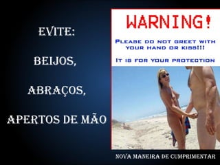 Evite: beijos,  abraços, apertos de mão Nova maneira de cumprimentar 