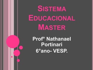 Sistema Educacional Master<br />Prof° Nathanael Portinari<br />6°ano- VESP.<br />