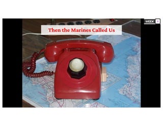 3
Then the Marines Called Us
 