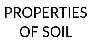 PROPERTIES
OF SOIL
 