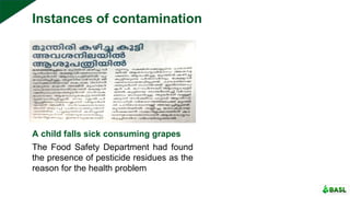 Instances of contamination
The Food Safety Department had found
the presence of pesticide residues as the
reason for the health problem
A child falls sick consuming grapes
 