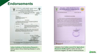 Indian Institute of Horticulture Research –
testing clears Citrus Greening Disease in curry
leaves
Validation from Indian council for Agriculture
Research (ICAR).AgriPur works not only in
fruits and veggies, but also in marine products
Endorsements
 