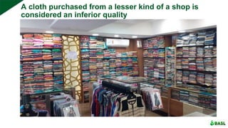 A cloth purchased from a lesser kind of a shop is
considered an inferior quality
 
