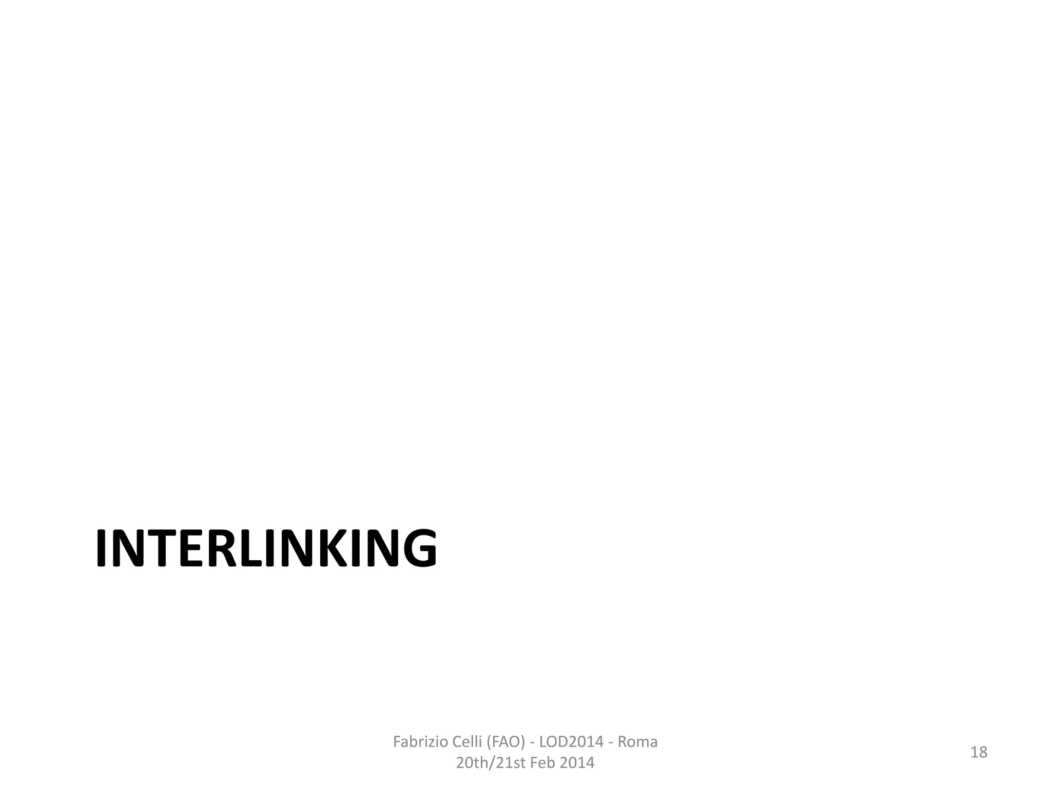 INTERLINKING

Fabrizio Celli (FAO) - LOD2014 - Roma
20th/21st Feb 2014

18

 