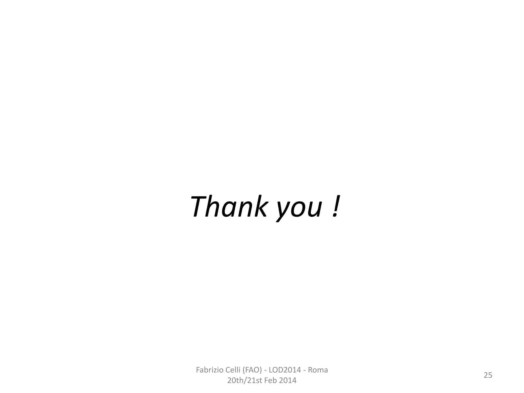 Thank you !

Fabrizio Celli (FAO) - LOD2014 - Roma
20th/21st Feb 2014

25

 