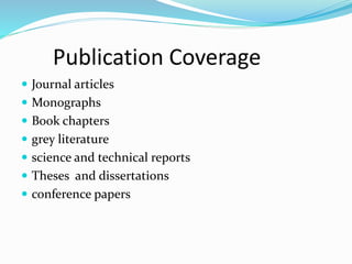 Publication Coverage
 Journal articles
 Monographs
 Book chapters
 grey literature
 science and technical reports
 Theses and dissertations
 conference papers
 