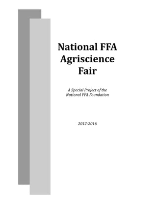 National	FFA	
Agriscience	
Fair	
A	Special	Project	of	the		
National	FFA	Foundation	
	
	
	
	
	
2012‐2016

 