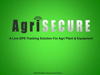 A Live GPS Tracking Solution For Agri Plant & Equipment 38/39 Fitzwilliam Square West Dublin 2 