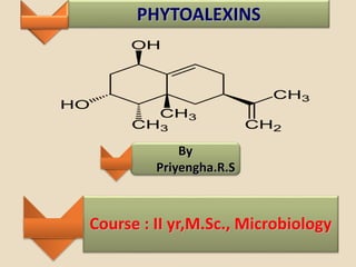 Course : II yr,M.Sc., Microbiology
PHYTOALEXINS
By
Priyengha.R.S
 