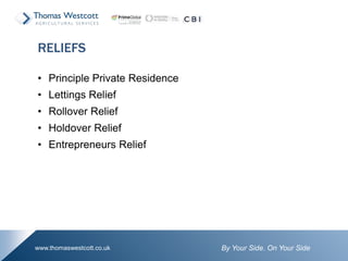 By Your Side. On Your Sidewww.thomaswestcott.co.uk
• Principle Private Residence
• Lettings Relief
• Rollover Relief
• Holdover Relief
• Entrepreneurs Relief
RELIEFS
 