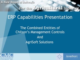 ERP Capabilities Presentation The Combined Entities of Chilson’s Management Controls And AgriSoft Solutions  