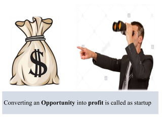 Converting an Opportunity into profit is called as startup
 
