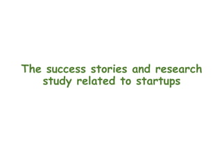 The success stories and research
study related to startups
 