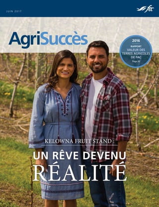AgriSuccès
J U I N 2 0 1 7
2016
RAPPORT
VALEUR DES
TERRES AGRICOLES
DE FAC
Page 20
KELOWNA FRUIT STAND :
UN RÊVE DEVENU
RÉALITÉ
 