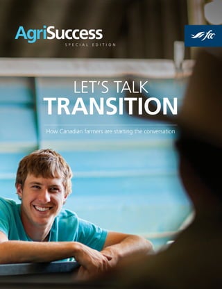 AgriSuccessS P E C I A L E D I T I O N
LET’S TALK
TRANSITION
How Canadian farmers are starting the conversation
 