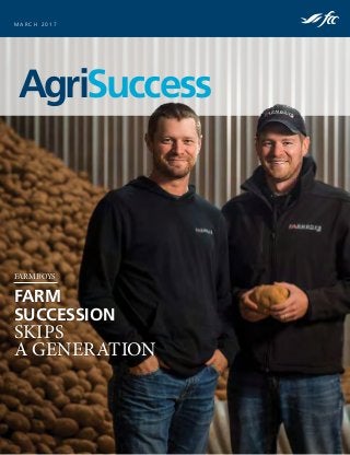 AgriSuccess
M A R C H 2 0 1 7
FARMBOYS
FARM
SUCCESSION
SKIPS
A GENERATION
 