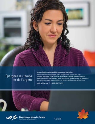 MARS 2017  |  21MARCH / APRIL  |  21
Épargnez du temps
et de l’argent
Avec un logiciel de comptabilité conçu pour l’agriculture
Maintenez votre entreprise et votre budget sur la bonne voie avec
Analyste AgExpert. Faites tout, de la tenue des comptes élémentaire aux
déclarations de TPS, en passant par la gestion des stocks, la paie, les prévisions,
la création de rapports automatisés ou personnalisés, et bien plus encore.
logicielsfac.ca  |  1-800-667-7893
MARCH / APRIL  |  21
 