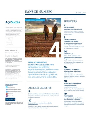 PROFIL DE PRODUCTEURS
Les frères Maynard : Quand la relève
agricole saute une génération
Bryan et Kyle Maynard, de l’Île-du-Prince-
Édouard, ont racheté une exploitation
agricole clé en main de leur grand-père,
non sans avoir surmonté certains défis.
DANS CE NUMÉRO
ARTICLES VEDETTES
9
Les cinq questions à poser avant d’embaucher un consultant
Ces questions semblent peut-être élémentaires, mais les producteurs
ne les posent pas toujours.
10
Les essais à la ferme vous aident à prendre des
décisions éclairées
Les essais à la ferme peuvent répondre à de nombreuses questions
importantes, à condition d’être bien conçus.
RUBRIQUES
3
VOTRE ARGENT
Que comptez-vous faire à la retraite?
Vous devez connaître vos projets de retraite
pour pouvoir calculer la somme d’argent dont
vous aurez besoin.
8
LES FACTEURS QUI
CHANGENT LA DONNE
Les fabricants d’intrants agricoles ne
cessent de prendre de l’expansion
Ce que les producteurs doivent savoir au sujet
des mégatransactions en attente.
14
ÉTUDE DE CAS
Un bon plan de relève pour votre
exploitation facilite l’adaptation au
changement
Un plan de relève est chamboulé lorsqu’un
des enfants décide contre toute attente de
se lancer en agriculture.
16
DEMANDEZ À UN EXPERT
Le rôle des femmes en agriculture
ne cesse d’évoluer
Le point de vue de quatre conférencières à
l’événement Advancing Women in Agriculture
de l’année dernière.
18
HORIZONS ÉCONOMIQUES
L’agriculture canadienne :
une puissance commerciale
Trois facteurs qui influent sur le rôle de leader
que le Canada joue sur les marchés mondiaux.
19
TECHNOLOGIE
Les amplificateurs de signal cellulaire :
pour ne pas perdre la connexion
Un amplificateur de signal cellulaire peut
régler vos problèmes d’appels interrompus et
améliorer la performance de votre téléphone
intelligent.
Article annoncé en couverture
4
M A R S 2 0 1 7
AgriSuccès
Fondé en 2004, numéro 75
Rédacteur en chef, Kevin Hursh
Photographies originales par
GregHuszarPhotography.com
Il est possible de reproduire les photos
et les articles de ce numéro avec notre
autorisation. Pour en savoir plus,
communiquez avec nous en composant
le 306-780-3278.
This publication is also available in
English. fcc.ca/agrisuccess.
Les rédacteurs et les journalistes de
l’AgriSuccès tentent de fournir de
l’information et des analyses exactes
et utiles. Les rédacteurs et FAC ne
garantissent pas la précision de
l’information contenue dans ce
magazine et ne sauraient être tenus
responsables de toute action ou
décision prise par le lecteur.
Abonnez-vous gratuitement :
fac.ca/agrisucces
	@FACagriculture
	 Financement agricole Canada
	 Financement agricole Canada
	FACenligne
	 Capsule FAC
Pour recevoir gratuitement par courriel des
nouvelles agricoles chaque semaine, visitez
fac.ca/Express.
Empreint de fierté envers l’agriculture
et rempli de perspectives positives mais
réalistes, le magazine AgriSuccès se
voue à aider les producteurs canadiens
à perfectionner leurs pratiques de
gestion. Chaque numéro vise à
présenter du contenu qui suscite :
• l’engagement;
•  la motivation;
• l’innovation;
•  des réalisations.
 