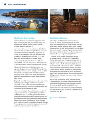 6 | FAC.CA/AGRISUCCÈS
PROFIL DE PRODUCTEURS
Planification de la transition
« La transition s’est faite en toute transparence, relate
Kyle. La question principale était de savoir si tout cela
était vraiment possible. Si nous avions la capacité
d’assurer le service de la dette. »
Au moment où ils sont parvenus à un accord, les frères
détenaient 70 % des actifs d’Arlington Farms. C’est ainsi
qu’est née l’entreprise Farmboys Inc., appellation qui
se veut un clin d’œil à leur père Kent, décédé dans un
accident à la ferme en 1993. « Notre père n’a-t-il pas
élevé deux garçons de ferme? », souligne Bryan.
À l’heure actuelle, la ferme s’étend sur 3 000 acres :
environ 1 400 acres sont consacrés aux pommes de terre,
1 200 aux céréales, et le reste à la production de fourrage.
Même après l’aboutissement des négociations et la
signature des papiers, la transition à la pleine propriété a
été un défi, mentionne Bryan. Arlington Farms possédait
les stocks de l’année précédente et avait toujours des
employés chargés de gérer cette récolte. Parallèlement,
Farmboys préparait le terrain en vue de fonctionner à
plein régime.
De plus, le contrat de vente contenait un plan de transition
détaillé qui exposait à peu près toutes les situations
auxquelles les deux fermes étaient susceptibles d’être
confrontées pendant la transition. Il contenait même des
dispositions en cas de tempête de neige.
« Nous aurions été pris de court si, en pleine tempête de
neige, nous n’avions pas su qui avait la responsabilité
de déblayer la cour. Ce genre de question peut devenir
problématique si vous laissez les choses aller, mais si vous
vous en tenez à votre plan de transition, tout se déroulera
bien », affirme Bryan. Il souligne que le plan précisait
quels employés de quelle ferme étaient chargés de déneiger
la cour, qui payait les salaires des employés et qui payait le
carburant du tracteur après le déneigement.
Modifications à la ferme
Kyle et Bryan ont délibérément modifié le plan de
rotation des cultures de l’entreprise qu’ils ont créée.
Bryan avait remarqué au fil des ans qu’environ 25 % de la
récolte posait toujours problème, que ce soit à l’étape de
l’ensemencement ou de la récolte, et parfois entre les deux.
Après avoir étudié le processus d’approvisionnement, les
Maynard ont décidé de réduire la production de pommes
de terre de 25 % afin d’optimiser l’exploitation.
« Arlington Farms semblait constamment accuser
un manque à gagner d’environ 25 %, explique Kyle.
Il aurait fallu acheter plus d’équipement et accroître la
main-d’œuvre pour pouvoir conserver la taille qu’avait
Arlington Farms. » Or, Farmboys n’était prête à aucune
de ces éventualités. « Au cours des années à venir, nous
aurons assurément des projets d’expansion. Mais pour
l’instant, la taille de notre entreprise est beaucoup plus
facile à gérer. Cela nous permet de mettre l’accent sur la
qualité plutôt que sur la quantité. Si nous voulons prendre
de l’expansion, je pense que nous serons mieux préparés
ultérieurement. »
Bryan et Kyle affirment que lorsqu’ils étaient enfants,
il régnait entre eux un esprit de compétition féroce qui
se manifestait durant les parties de hockey en hiver ou
durant les parties de baseball en été dans la cour.
Aujourd’hui, dans cette même cour, ils ont recentré leur
caractère compétitif pour se consacrer à la production de
pommes de terre. n
Suivez Allison : @A_Finnamore
Un convoyeur devant les entrepôts de pommes de terres
 