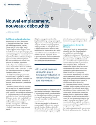 8 | FAC.CA/AGRISUCCES
PAR LORNE McCLINTON
De l’Alberta au Canada atlantique
Seulement huit ans après s’être installés
à Canning, en Nouvelle-Écosse, Godfrey
et Beverley Poyser, ainsi que leur cadet
Thomas, leur fille Leonie et leur gendre
Chris de Waal, ont imposé Getaway Farms,
un élevage de bovins qui vend directement aux
consommateurs, comme l’un des plus fructueux
au pays. En plus d’être des locataires clés au
Seaport Farmers Market de Halifax, les Poyser
approvisionnent et exploitent également
deux boucheries florissantes ouvertes toute
la journée qui emploient 20 personnes.
Godfrey Poyser avait peiné à maintenir ses
activités de semi-finition de bovins en Alberta
après la crise de l’ESB. À contrecœur, il a quitté
cette industrie pour démarrer un petit parc
d’autos d’occasion en 2007.
« Ma fille Leonie voyait à quel point j’étais
malheureux et m’a suggéré de me remettre à
l’agriculture, relate M. Poyser. Elle a publié une
annonce “ferme recherchée” sur Kijiji, et un
éleveur de bovins de Canning a communiqué
avec nous. »
« Nous nous y sommes rendus en avion pour
jeter un coup d’œil à la propriété, mais notre
première impression n’a pas été très positive »,
confie M. Poyser. Le brouillard était si épais qu’il
n’y voyait absolument rien, et la maison avait
besoin de rénovations. Toutefois, ils ont décidé
de faire une dernière visite avant la fin de leur
voyage de 10 jours en Nouvelle-Écosse. Cette
fois, les conditions météorologiques
favorables leur ont permis d’admirer les
paysages spectaculaires de la vallée de
l’Annapolis et de la baie de Fundy entourant
la ferme.
Malgré ces paysages à couper le souffle,
l’exploitation d’élevage-naissage qui comptait
40 paires vache-veau n’était pas particulièrement
attrayante. Toutefois, lorsque le propriétaire
de l’époque a offert des participations dans
le Seaport Farmers Market de Halifax pour
bonifier l’offre, M. Poyser a décidé de se lancer.
« En réalité, une ferme de cette taille n’est pas
rentable à elle seule, explique M. de Waal.
Cependant, on ouvre de nouveaux débouchés
grâce à l’intégration verticale et en vendant
notre production sans intermédiaire. »
Le déménagement a été un changement radical,
mais ce n’était rien comparé à l’apprentissage
d’une nouvelle stratégie de commercialisation.
En Alberta, les Poyser vendaient leurs bovins
à des parcs d’engraissement. En Nouvelle-
Écosse, ils vendent leur bœuf directement aux
consommateurs.
« Les gens rient quand je leur dis que je ne
connaissais pas la différence entre une noix
de ronde et un faux-filet à mes débuts, dit
M. de Waal. Mais j’ai beaucoup lu et je me suis
exercé en cuisine jusqu’à ce que je sois capable
d’apprêter chaque partie d’un animal et de
transmettre mes apprentissages aux clients. »
Les vastes terres du nord de
l’Ontario
Tandis que les Poyser ont saisi de nouveaux
débouchés dans l’Est, Chris et Kyla Riach
ont quitté la ferme laitière familiale
multigénérationnelle du comté d’Oxford, près
de Woodstock, en Ontario, pour aller pratiquer
l’agriculture dans le Nord. De bons amis à
eux y avaient démarré une exploitation 13 ans
auparavant et essayaient de les persuader de
venir les rejoindre. Ainsi, lorsque leurs
quatre enfants devenus adultes ont exprimé
un intérêt pour l’agriculture, les Riach ont
décidé d’aller explorer attentivement cette
région. Ce qu’ils ont vu les a inspirés.
« Les terres sont plus abordables et les terres à
vendre sont aussi très grandes, dit Mme
Riach.
Cette région compte d’innombrables propriétés
agricoles que des gens habitent, mais qu’ils
n’exploitent plus depuis des années. »
Les Riach ont acheté une ferme de 450 acres à
Matheson, en Ontario, à 800 kilomètres au nord
de Woodstock. Des milliers de bovins étaient
élevés dans cette région avant la crise de l’ESB.
« Beaucoup de nos voisins ont 70 ans et plus,
souligne M. Riach. Quand nous les croisons,
ils nous disent que leur ferme serait peut-être à
vendre, ou nous demandent si nous pourrions
couper le foin sur leur terre.“Gardez le foin”,
nous disent-ils. Donc, en plus de nos 450 acres,
nous avons accès à 650 acres supplémentaires où
nous pouvons couper du foin. »
Les Riach envisagent d’accueillir leurs premiers
bovins dès qu’ils auront terminé d’installer des
ARTICLE VEDETTE
Nouvel emplacement,
nouveaux débouchés
« On ouvre de nouveaux
débouchés grâce à
l’intégration verticale et en
vendant notre production
sans intermédiaire. »
 