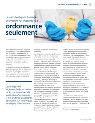 NOVEMBRE 2017  |  7
LES FACTEURS QUI CHANGENT LA DONNE
Des changements importants s’annoncent
en ce qui a trait à l’accès aux antibiotiques
pour les éleveurs d’animaux partout au
pays. En effet, Santé Canada a apporté des
modifications réglementaires qui entreront
en vigueur dès décembre 2018, en vertu
desquelles les antibiotiques à usage
vétérinaire se vendront sur ordonnance
seulement.
En plus de devoir obtenir des ordonnances
de leur vétérinaire, les éleveurs ne pourront
plus utiliser d’antibiotiques stimulateurs
de croissance. Une ordonnance sera aussi
requise pour tout aliment médicamenteux
pour animaux (y compris les aliments de
démarrage des poussins) qui contient un
antibiotique.
Ces changements sont motivés par les craintes
relatives à la surutilisation d’antibiotiques
et à la résistance grandissante de bactéries
aux antibiotiques dans la population
humaine. Les humains et les animaux ont de
nombreuses bactéries en commun, et certains
agents pathogènes présents chez les animaux
d’élevage peuvent infecter les humains.
Certaines des craintes de la population
concernant l’utilisation d’antibiotiques
chez les animaux d’élevage sont peut-être
infondées, mais il est difficile de dissiper les
craintes avec des faits, selon Wendy Wilkins,
vétérinaire à la direction de l’élevage du
ministère de l’Agriculture de la Saskatchewan.
Elle souligne qu’une surveillance accrue
semble justifiée étant donné que les
antibiotiques sont plus largement utilisés chez
les animaux d’élevage que chez les humains.
Des recherches récentes montrent que les
animaux d’élevage au Canada reçoivent,
au prorata par livre, environ 1,6 fois plus
d’antibiotiques que les humains.
On s’efforce depuis un certain temps de
réduire l’utilisation d’antibiotiques dans
le secteur de l’élevage. Par exemple, Les
Producteurs de poulet du Canada ont adopté
une stratégie visant à éliminer l’utilisation
préventive d’antimicrobiens ayant une
incidence sur la santé humaine.
Selon Mme
Wilkins, il est important de garder
à l’esprit que lorsqu’un animal est malade,
le vétérinaire ne signe pas une ordonnance
à l’aveuglette. Une relation valide doit d’abord
exister entre le vétérinaire, le client et les
patients animaux. Il en a toujours été ainsi.
On considère qu’il existe une relation
légitime seulement si les dossiers médicaux
contiennent des preuves suffisantes d’une
interaction pertinente et opportune entre le
vétérinaire, le propriétaire et les animaux.
Une consultation antérieure avec un animal
à la clinique vétérinaire ne constitue pas
nécessairement une interaction client. Le
vétérinaire doit connaître un tant soit peu
votre exploitation. Autrement dit, il doit s’être
rendu à votre ferme récemment.
Mme
Wilkins conseille aux éleveurs de
se préparer à l’entrée en vigueur de ces
changements, qui aura lieu à la fin de l’année
prochaine, en établissant une relation avec
un vétérinaire dès que possible si ce n’est pas
déjà fait.
« Tâchez de savoir quelles exigences
s’appliqueront à votre situation particulière,
conseille Mme
Wilkins. Rappelez-vous que ce
ne sont pas les vétérinaires qui changent les
règles, mais qu’ils doivent s’y conformer. »  n
Suivez Kevin : @kevinhursh1
Ces changements
[réglementaires] sont motivés
par les craintes relatives à la
surutilisation d’antibiotiques
et à la résistance grandissante
de bactéries aux antibiotiques
dans la population humaine.
Les antibiotiques à usage
vétérinaire se vendront sur
ordonnance
seulement
PAR KEVIN HURSH
 